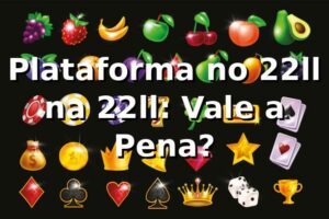 Plataforma no 22ll na 22ll: Vale a Pena?