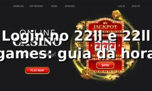 Login no 22ll e 22ll games: guia da hora 😎